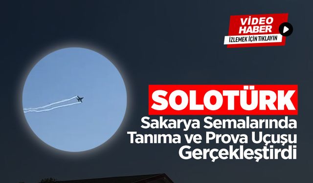 SOLOTÜRK: Sakarya Semalarında Tanıma ve Prova Uçuşu Gerçekleştirdi