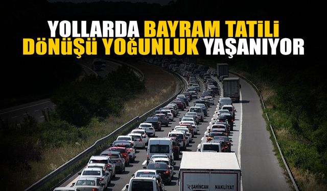 Yollarda Bayram Tatili Dönüşü Yoğunluk Yaşanıyor