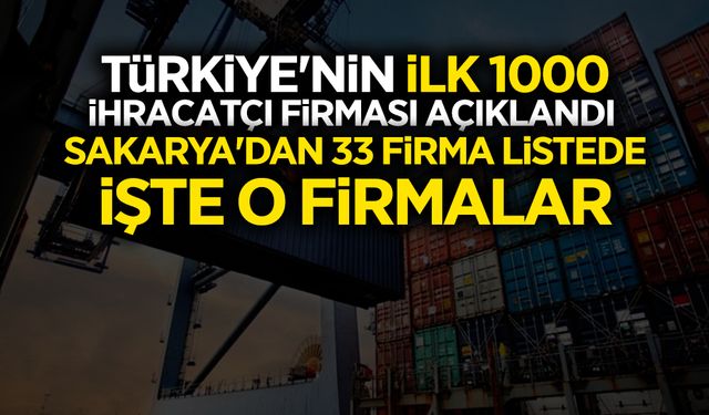Türkiye'nin İlk 1000 İhracatçı Firması Arasında Sakarya'dan 33 Firma