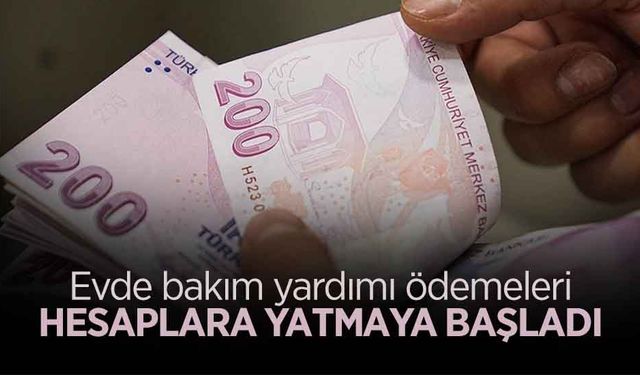 Evde Bakım Yardımı Ödemeleri Yatırılmaya Başlandı