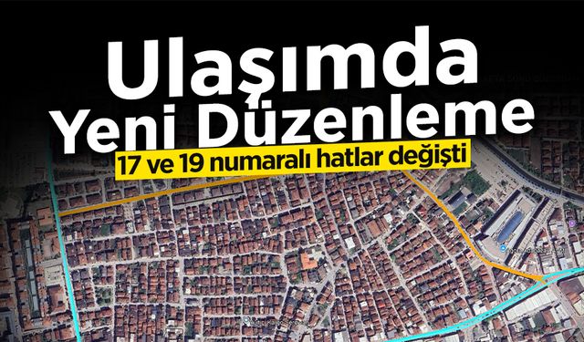 Ulaşımda Yeni Düzenleme: 17 ve 19 Numaralı Hatlar Değişti
