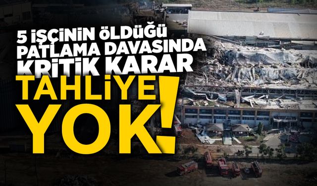 5 İşçinin Öldüğü Patlama Davasında Kritik Karar
