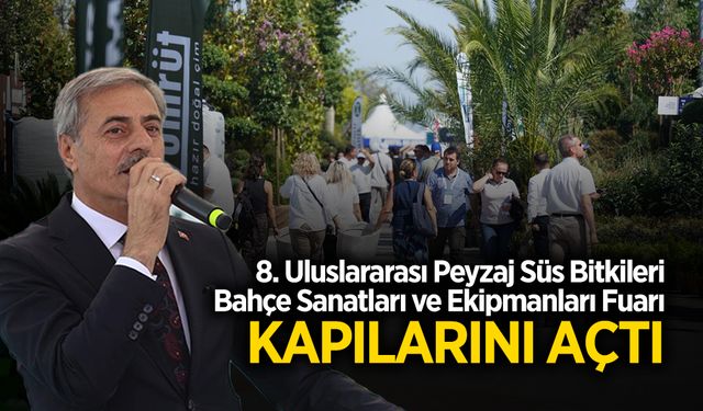 8. Uluslararası Peyzaj Süs Bitkileri Bahçe Sanatları ve Ekipmanları Fuarı Kapılarını Açtı