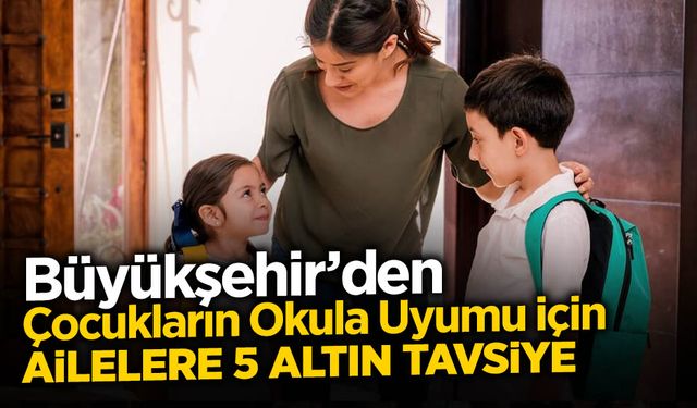 Çocukların Okula Uyumu için Ailelere 5 Altın Tavsiye