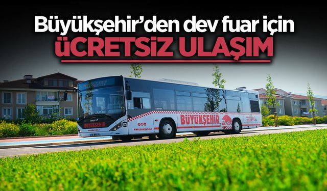 Büyükşehir’den Dev Fuar İçin Ücretsiz Ulaşım