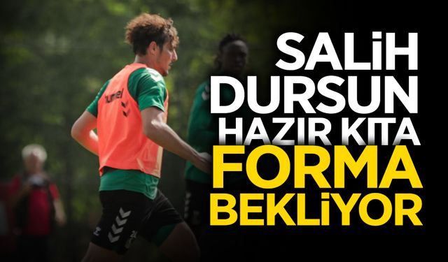 Salih Dursun Hazır Kıta: Forma Bekliyor
