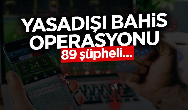 Yasadışı Bahis Operasyonu: 89 Şüpheli...