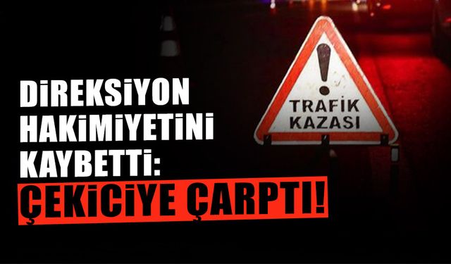 Kontrolden Çıkan Araç Çekiciye Çarptı: 1 Yaralı