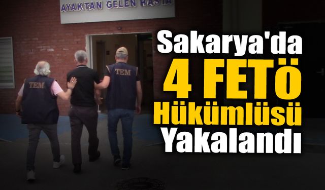 Sakarya'da 4 FETÖ Hükümlüsü Yakalandı