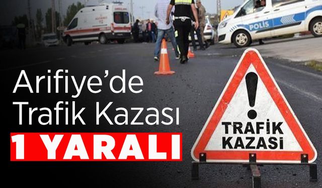Arifiye’de Kaza: 1 Yaralı