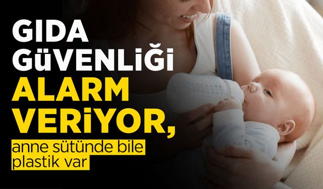 Gıda Güvenliği Alarm Veriyor, Anne Sütünde Bile Plastik Var