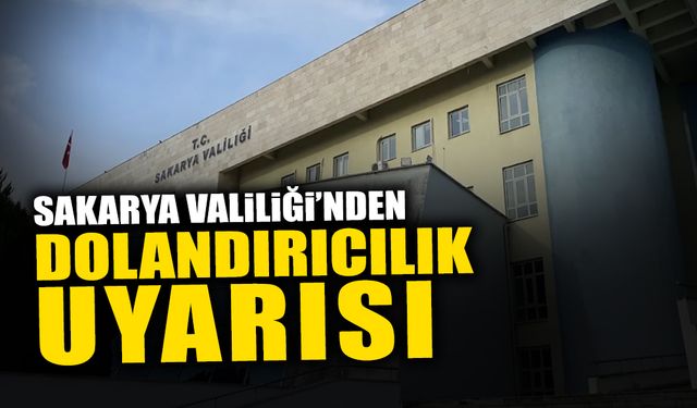 Sakarya Valiliği’nden Dolandırıcılık Uyarısı