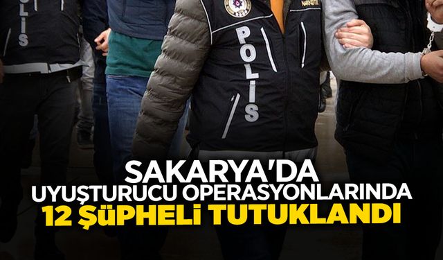 Sakarya'da Uyuşturucu Operasyonlarında 12 Şüpheli Tutuklandı