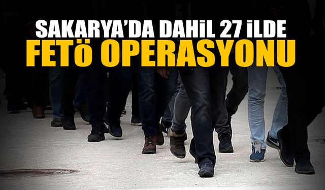 Sakarya Dahil 27 İlde FETÖ Operasyonu