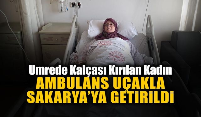 Umrede Kalçası Kırıldı, Ambulans Uçakla Sakarya’ya Getirildi