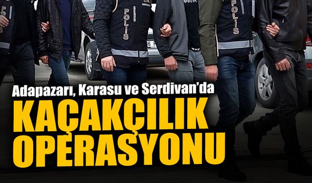 Sakarya'da Kaçakçılık Operasyonu