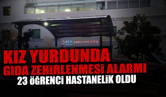 Kız Yurdunda Gıda Zehirlenmesi Alarmı!