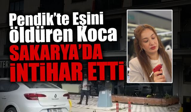 Korkunç Olay! Eşini Öldürüp Sakarya'da İntihar Etti