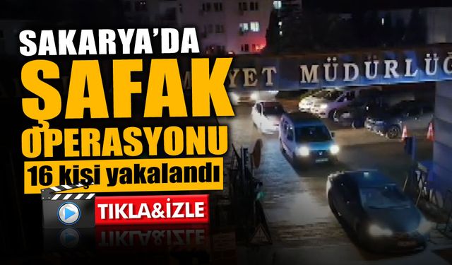 Sakarya'da Şafak Operasyonu: 16 Zanlı Yakalandı