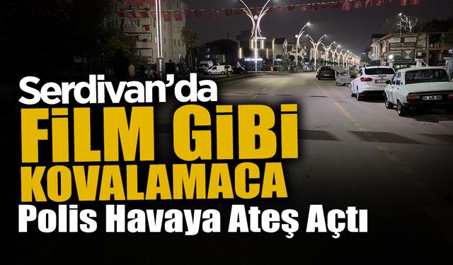 Serdivan’da Film Gibi Kovalamaca: Polis Havaya Ateş Açtı