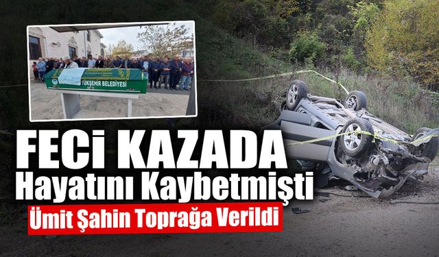 Feci Kazada Hayatını Kaybetmişti: Ümit Şahin Toprağa Verildi