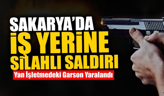 Sakarya’da İş Yerine Silahlı Saldırı
