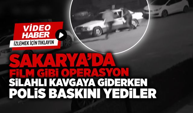 Sakarya'da Film Gibi Operasyon: Kavga Giderken Yakalandılar!