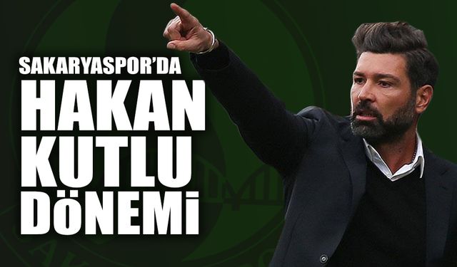 Sakaryaspor'da Hakan Kutlu Dönemi!