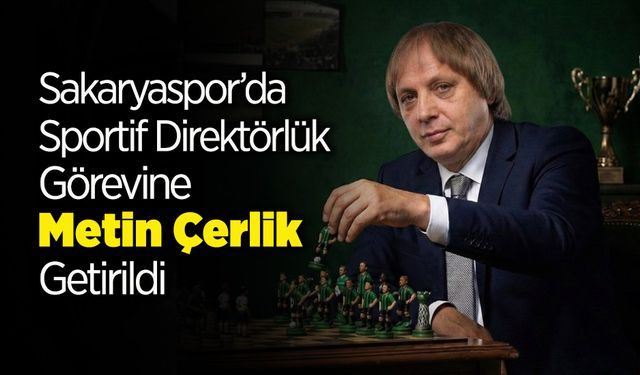 Sakaryaspor’da Sportif Direktörlük Görevine Metin Çerlik Getirildi