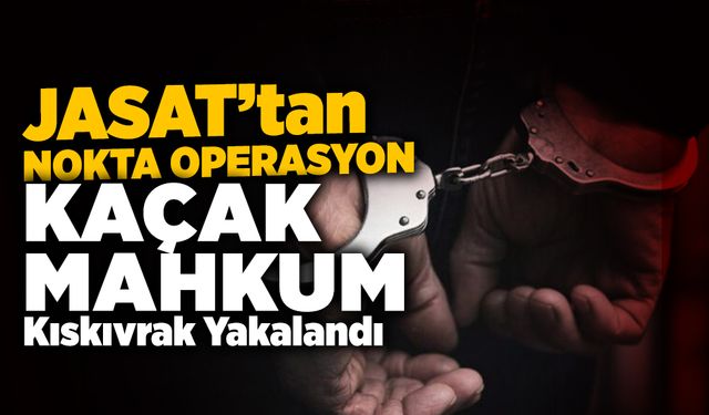 JASAT’tan Nokta Operasyon: Kaçak Mahkum Yakalandı!