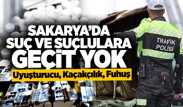 Sakarya’da Suç ve Suçlulara Geçit Yok