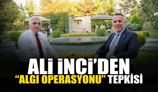 Ali İnci’den “Algı Operasyonu” Tepkisi