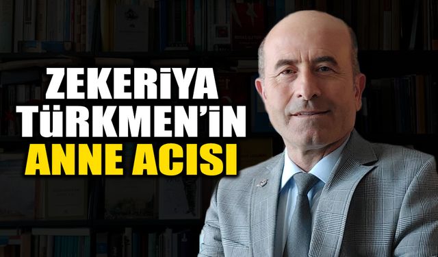 Zekeriya Türkmen’in Anne Acısı!