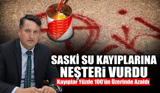 SASKİ Su Kayıplarına Neşteri Vurdu