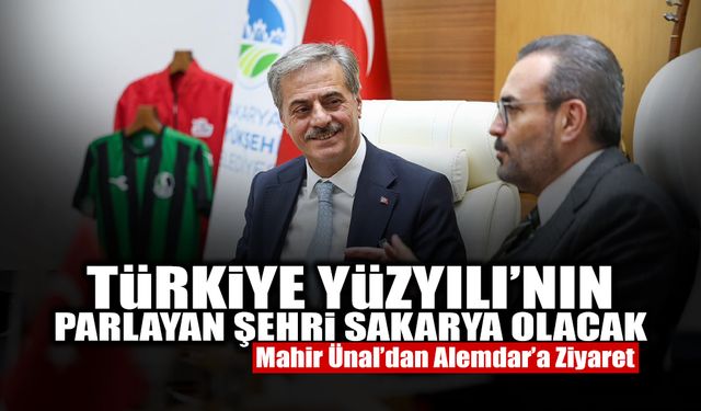 Türkiye Yüzyılı’nın Parlayan Şehri Sakarya Olacak