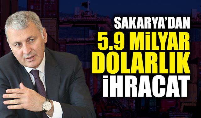 Sakarya’dan 2025’te 5.9 Milyar Dolarlık İhracat