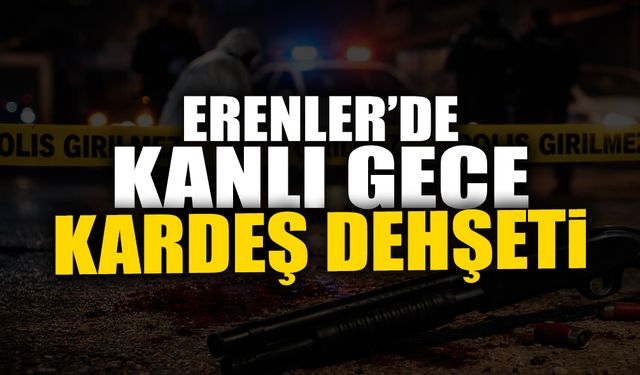 Erenler'de Kanlı Gece: Kardeşinin Canını Aldı!
