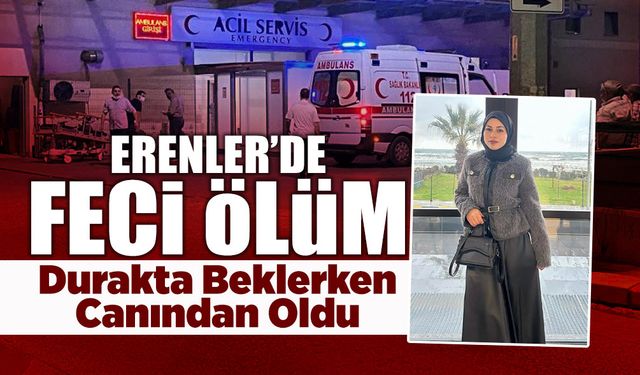 Erenler'de Feci Ölüm: Durakta Beklerken Canından Oldu!