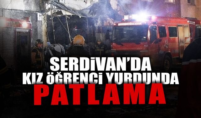 Serdivan’da Kız Öğrenci Yurdunda Patlama