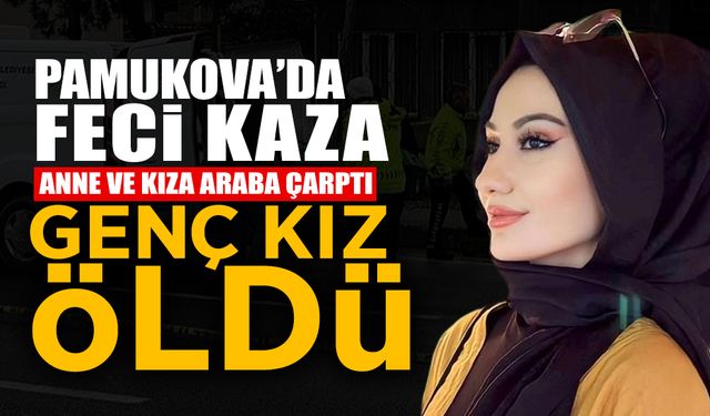 Anne ve Kıza Araba Çarptı: Genç Kız Hayatını Kaybetti!