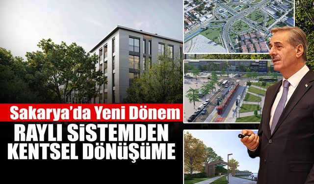 Sakarya’da Yeni Dönem: Raylı Sistemden Kentsel Dönüşüme