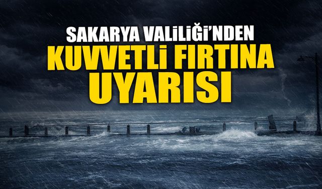 Sakarya Valiliği’nden Kuvvetli Fırtına Uyarısı