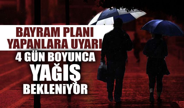 Bayram Planı Yapanlara Uyarı: 4 Gün Boyunca Yağış Bekleniyor