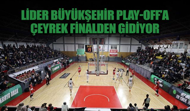 Lider Büyükşehir Play-Off’a Çeyrek Finalden Gidiyor