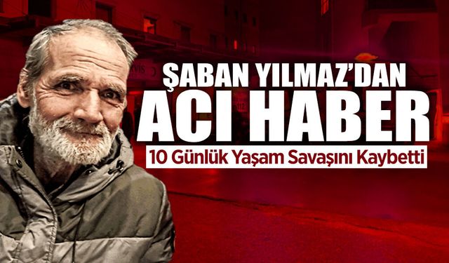 Şaban Yılmaz'dan Acı Haber: Yaşam Savaşını Kaybetti