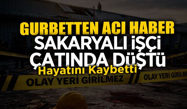 Gurbetten Acı Haber: Sakaryalı İşçi Hayatını Kaybetti!