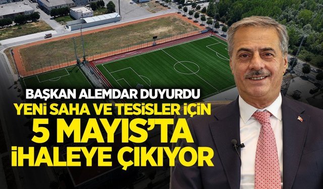 Yeni Saha ve Tesisler İçin 5 Mayıs’ta İhaleye Çıkılıyor