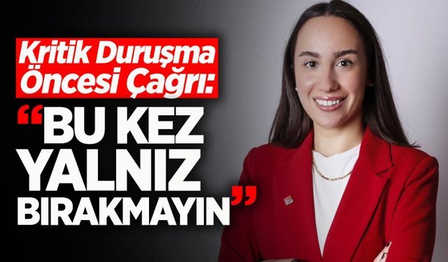 Hendek’te Kritik Duruşma Öncesi Çağrı