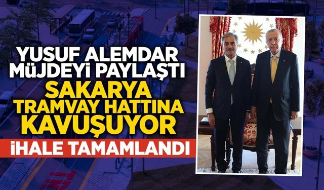 Başkan Müjdeyi Verdi: Sakarya Tramvay Hattına Kavuşuyor