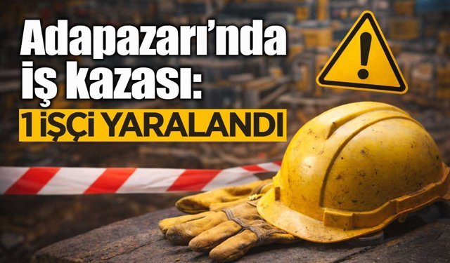 Adapazarı’nda İş Kazası: 1 Yaralı